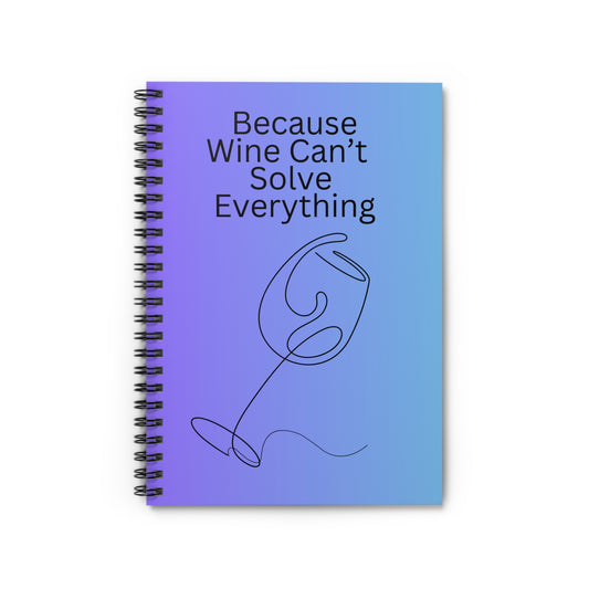 Because Wine Can't Solve Everything Spiral Notebook - Ruled Line