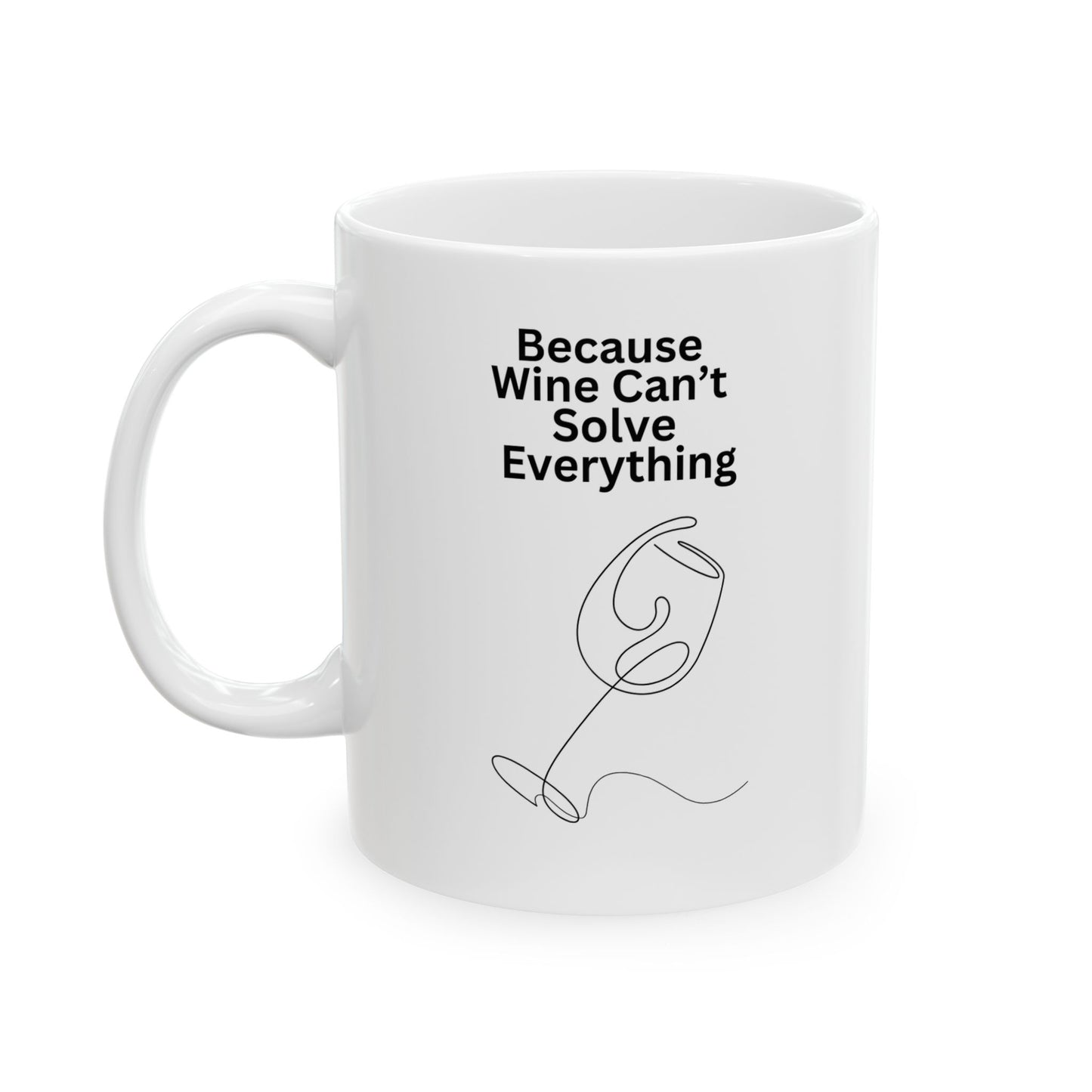 Because Wine Can't Solve Everything Ceramic Mug - Funny Coffee Cup