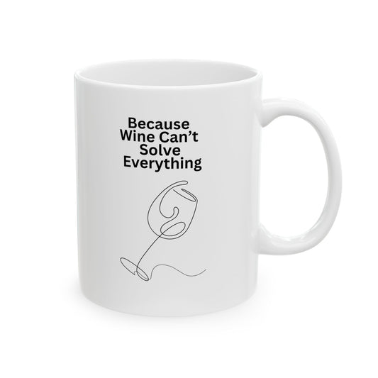 Because Wine Can't Solve Everything Ceramic Mug - Funny Coffee Cup